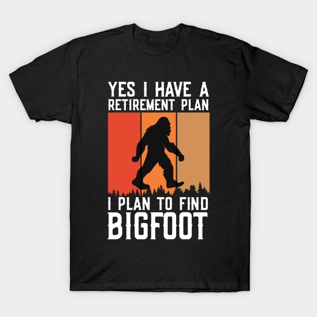 Yes I Have a Retirement Plan, I Plan on Finding Bigfoot Sasquatch Cryptid Funny T-Shirt by ThatVibe